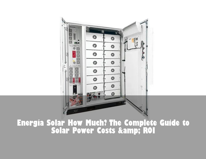 Energía Solar How Much? The Complete Guide to Solar Power Costs &amp; ROI | Huijue Solar