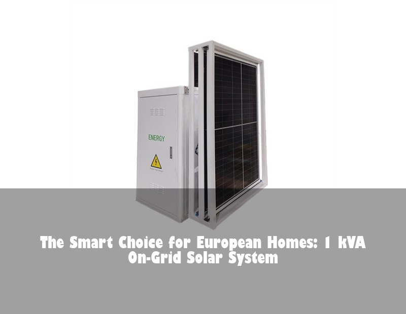 The Smart Choice for European Homes: 1 kVA On-Grid Solar System | Huijue Solar