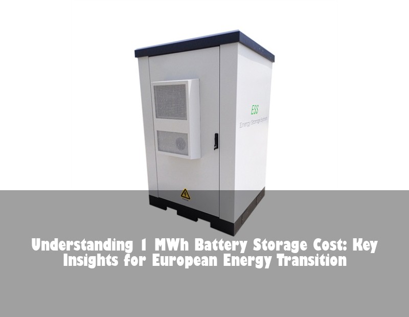 Understanding 1 MWh Battery Storage Cost: Key Insights for European Energy Transition