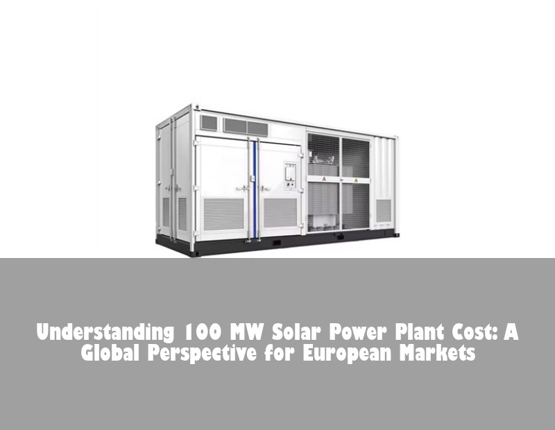 Understanding 100 MW Solar Power Plant Cost: A Global Perspective for European Markets