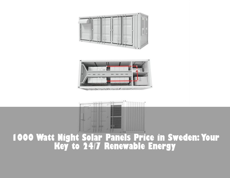 1000 Watt Night Solar Panels Price in Sweden: Your Key to 24/7 Renewable Energy | Huijue Solar