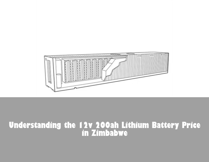 Understanding the 12v 200ah Lithium Battery Price in Zimbabwe