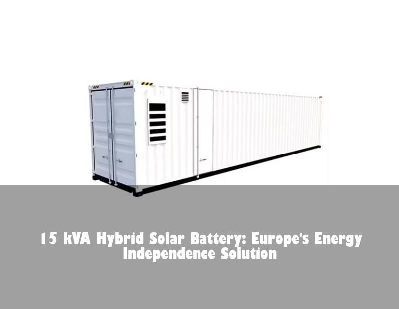 15 kVA Hybrid Solar Battery: Europe's Energy Independence Solution