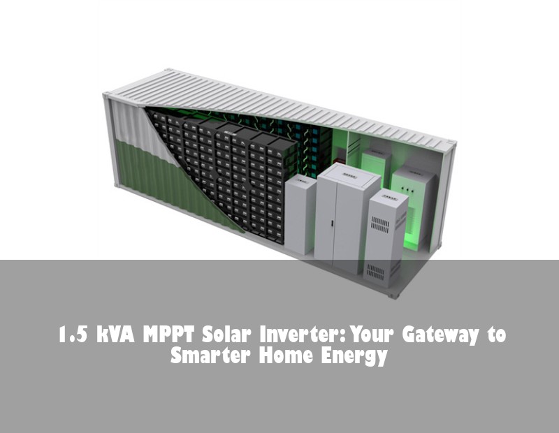 1.5 kVA MPPT Solar Inverter: Your Gateway to Smarter Home Energy