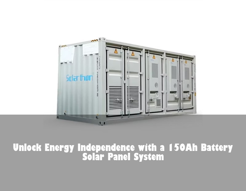 Unlock Energy Independence with a 150Ah Battery Solar Panel System