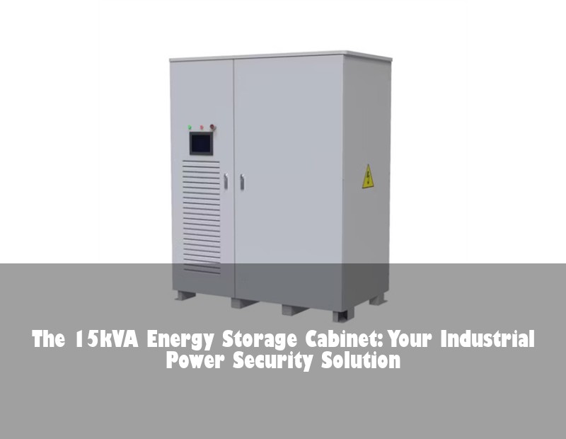 The 15kVA Energy Storage Cabinet: Your Industrial Power Security Solution