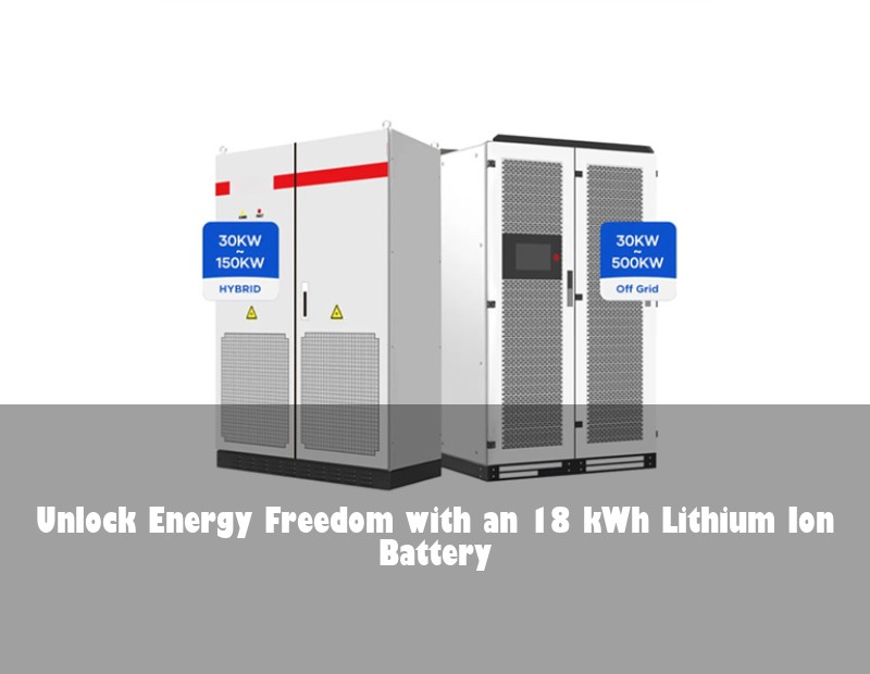 Unlock Energy Freedom with an 18 kWh Lithium Ion Battery