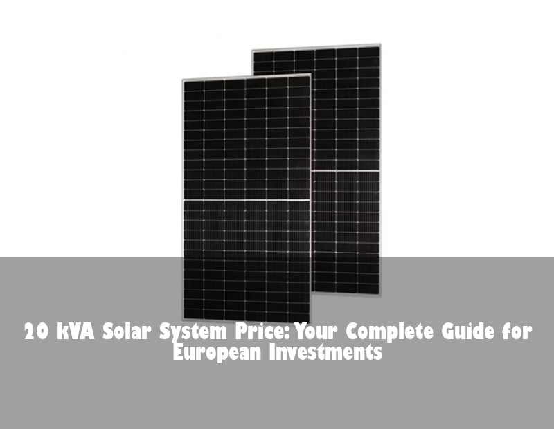 20 kVA Solar System Price: Your Complete Guide for European Investments