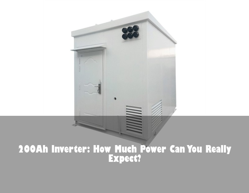 200Ah Inverter: How Much Power Can You Really Expect? | Huijue Solar