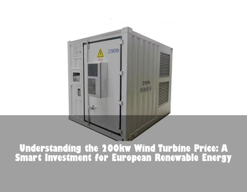 Understanding the 200kw Wind Turbine Price: A Smart Investment for European Renewable Energy | Huijue Solar