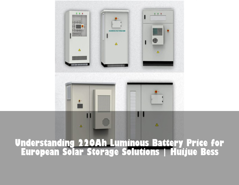 Understanding 220Ah Luminous Battery Price for European Solar Storage Solutions