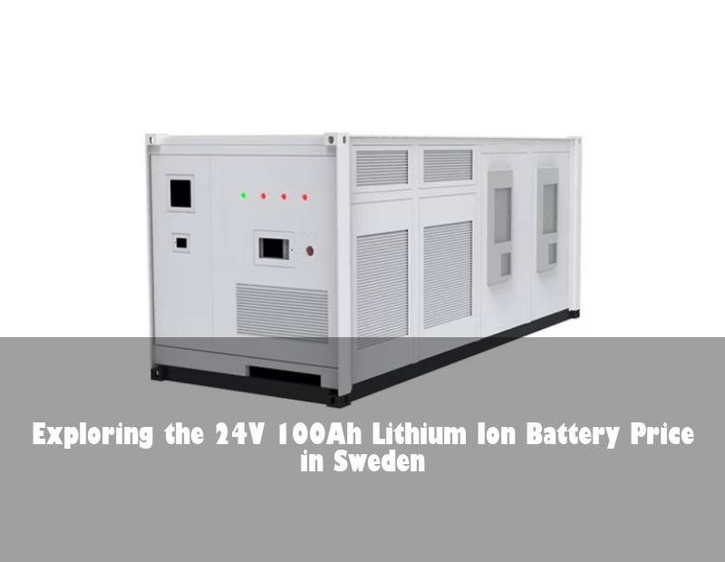 Exploring the 24V 100Ah Lithium Ion Battery Price in Sweden