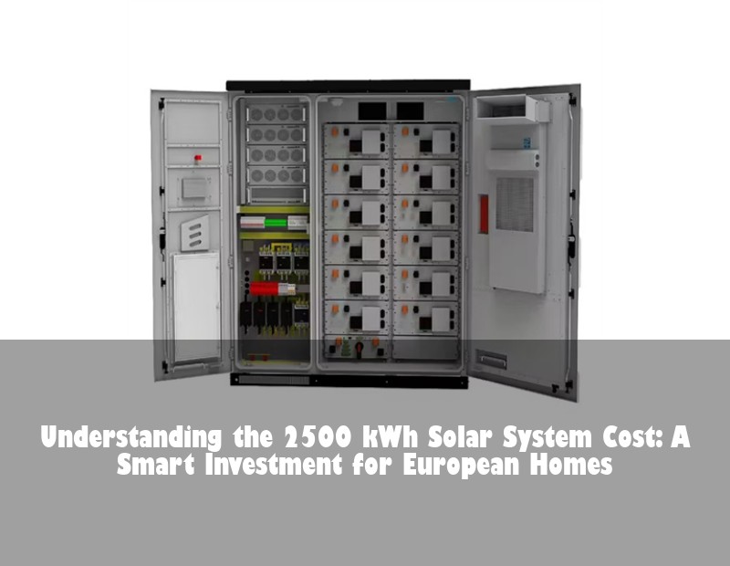 Understanding the 2500 kWh Solar System Cost: A Smart Investment for European Homes