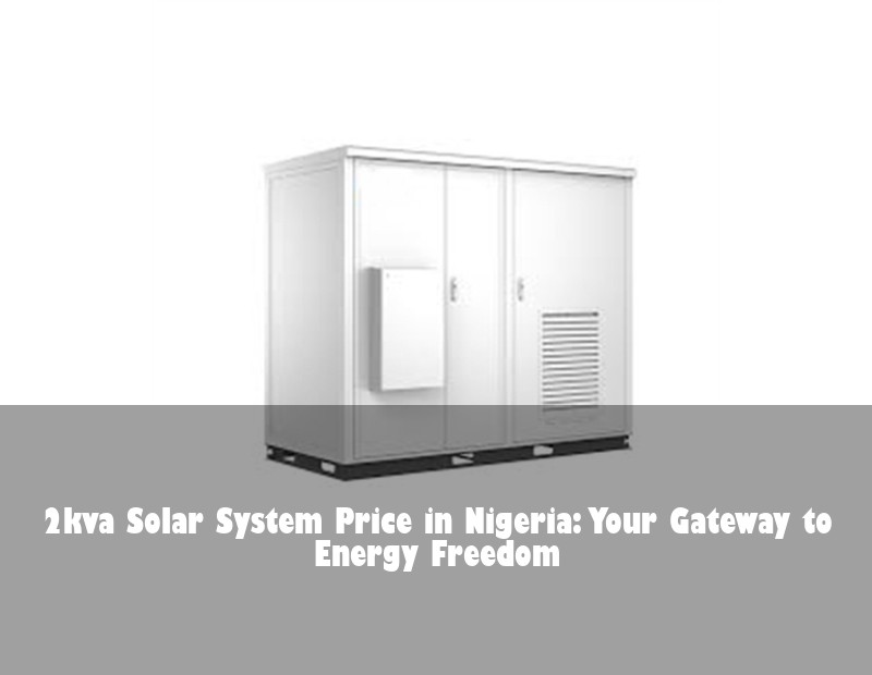 2kva Solar System Price in Nigeria: Your Gateway to Energy Freedom | Huijue Solar