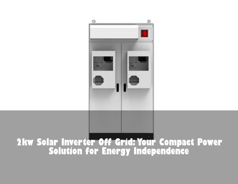 2kw Solar Inverter Off Grid: Your Compact Power Solution for Energy Independence