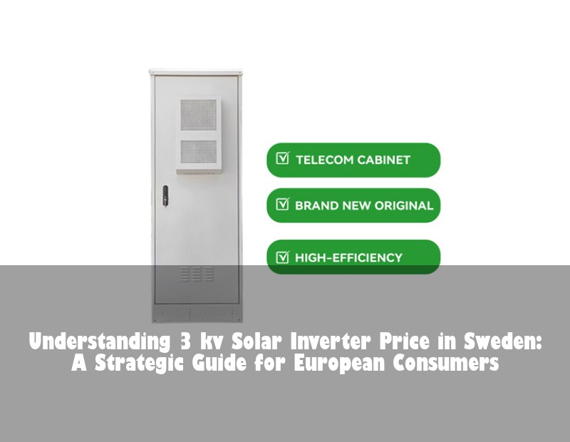 Understanding 3 kv Solar Inverter Price in Sweden: A Strategic Guide for European Consumers