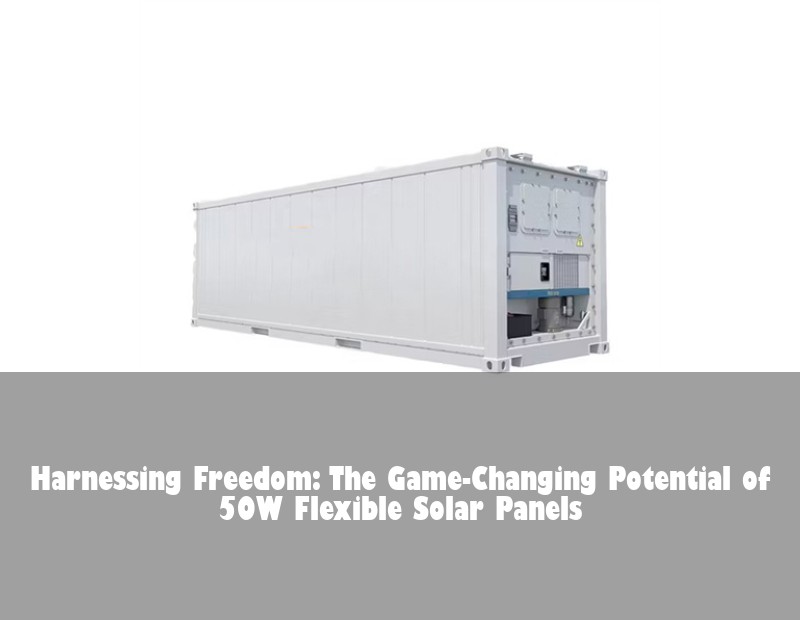 Harnessing Freedom: The Game-Changing Potential of 50W Flexible Solar Panels