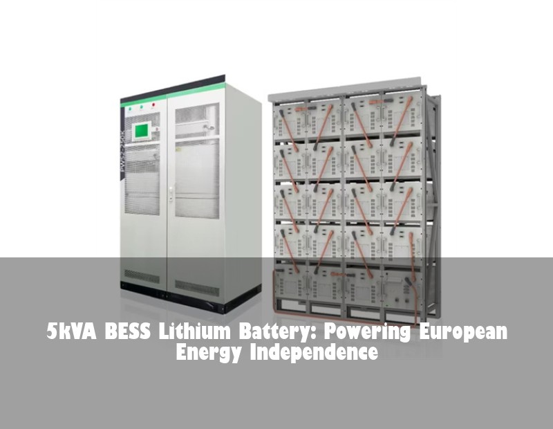 5kVA BESS Lithium Battery: Powering European Energy Independence