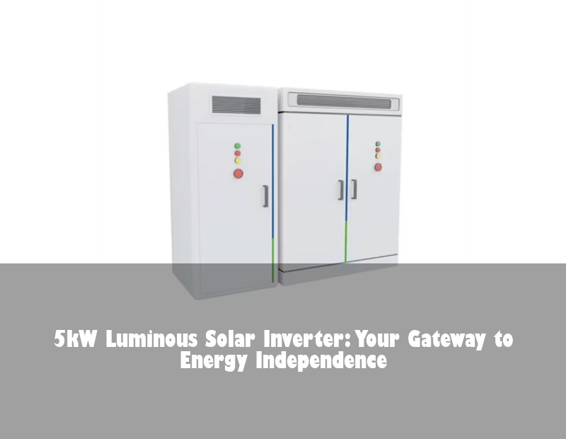 5kW Luminous Solar Inverter: Your Gateway to Energy Independence | Huijue Solar