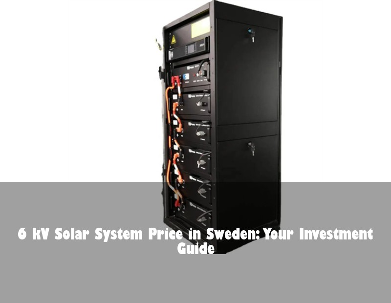 6 kV Solar System Price in Sweden: Your Investment Guide