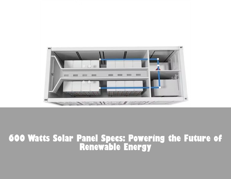 600 Watts Solar Panel Specs: Powering the Future of Renewable Energy