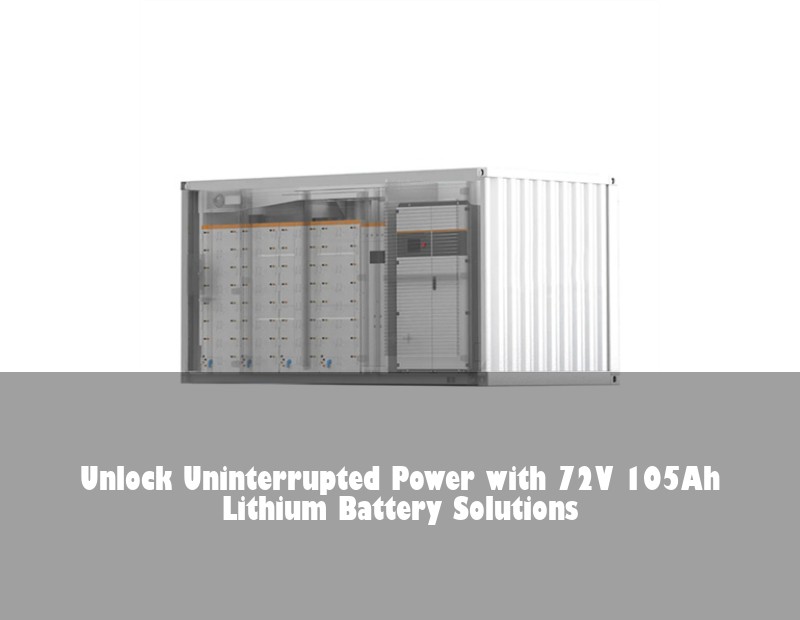 Unlock Uninterrupted Power with 72V 105Ah Lithium Battery Solutions