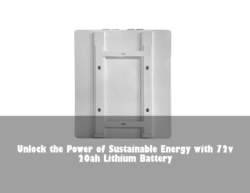 Unlock the Power of Sustainable Energy with 72v 20ah Lithium Battery