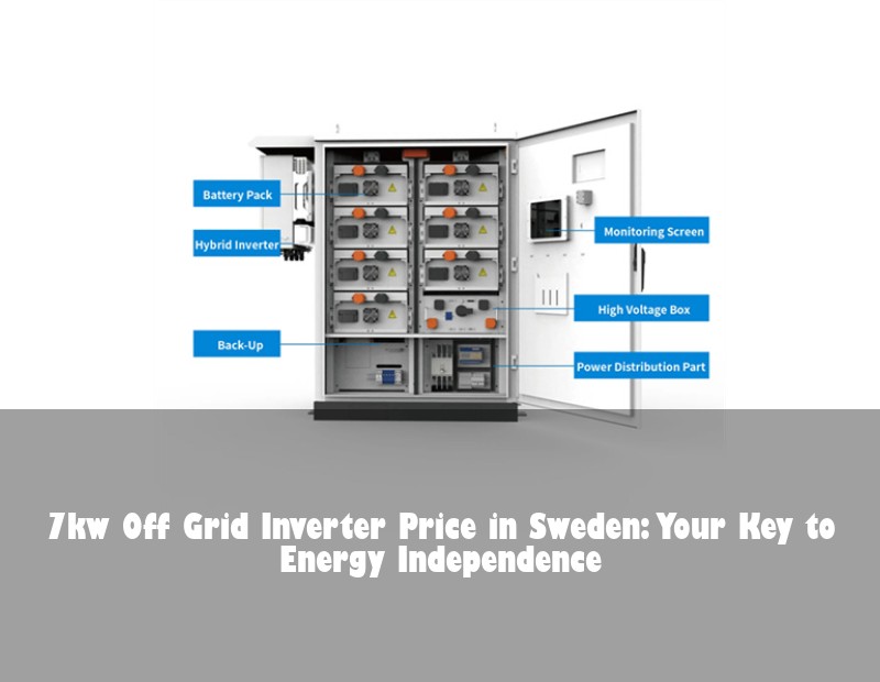 7kw Off Grid Inverter Price in Sweden: Your Key to Energy Independence