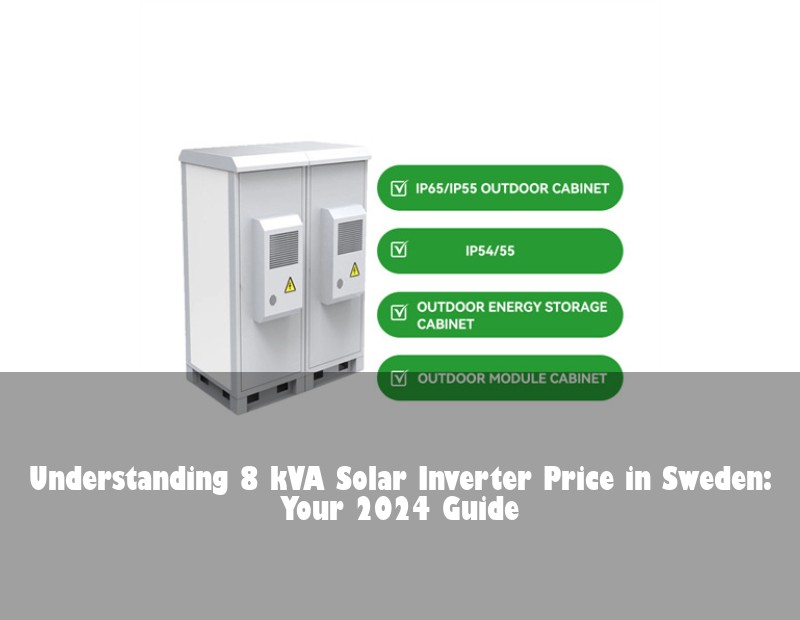 Understanding 8 kVA Solar Inverter Price in Sweden: Your 2024 Guide