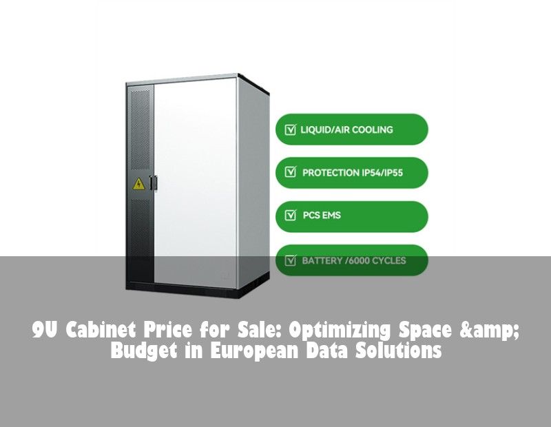 9U Cabinet Price for Sale: Optimizing Space &amp; Budget in European Data Solutions | Huijue Solar