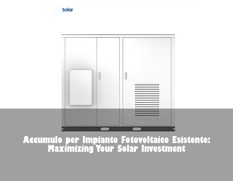 Accumulo per Impianto Fotovoltaico Esistente: Maximizing Your Solar Investment