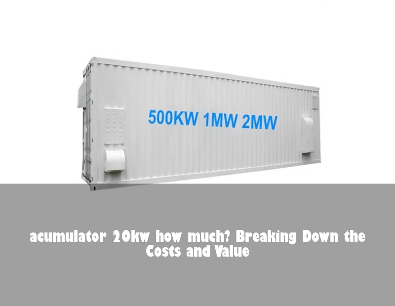 acumulator 20kw how much? Breaking Down the Costs and Value