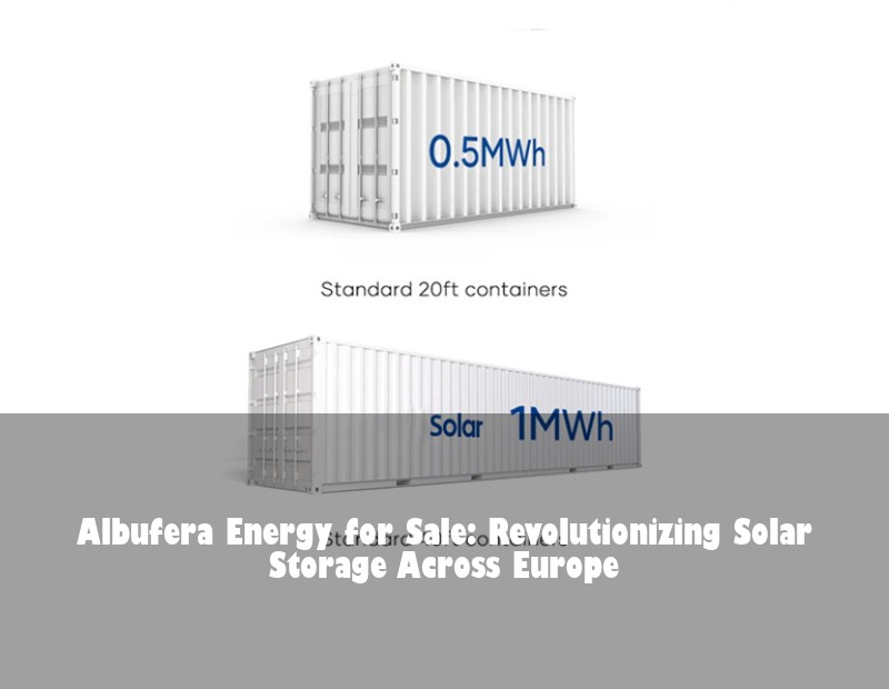 Albufera Energy for Sale: Revolutionizing Solar Storage Across Europe