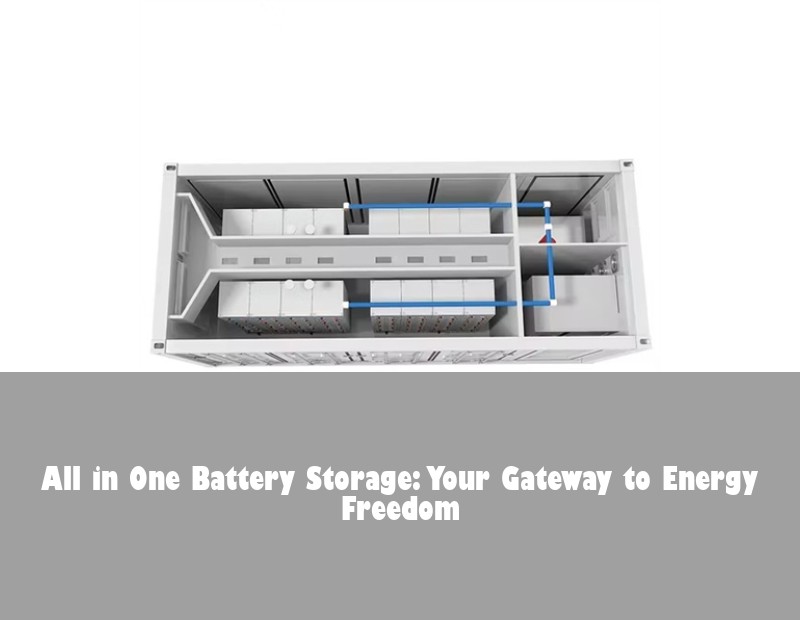 All in One Battery Storage: Your Gateway to Energy Freedom