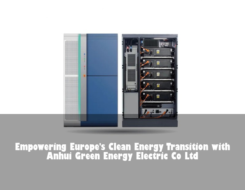 Empowering Europe's Clean Energy Transition with Anhui Green Energy Electric Co Ltd