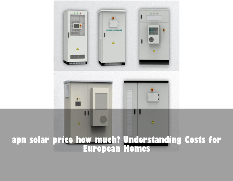 apn solar price how much? Understanding Costs for European Homes