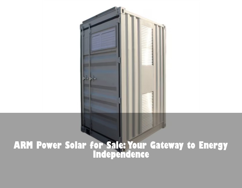 ARM Power Solar for Sale: Your Gateway to Energy Independence