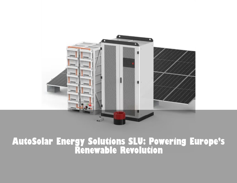 AutoSolar Energy Solutions SLU: Powering Europe’s Renewable Revolution