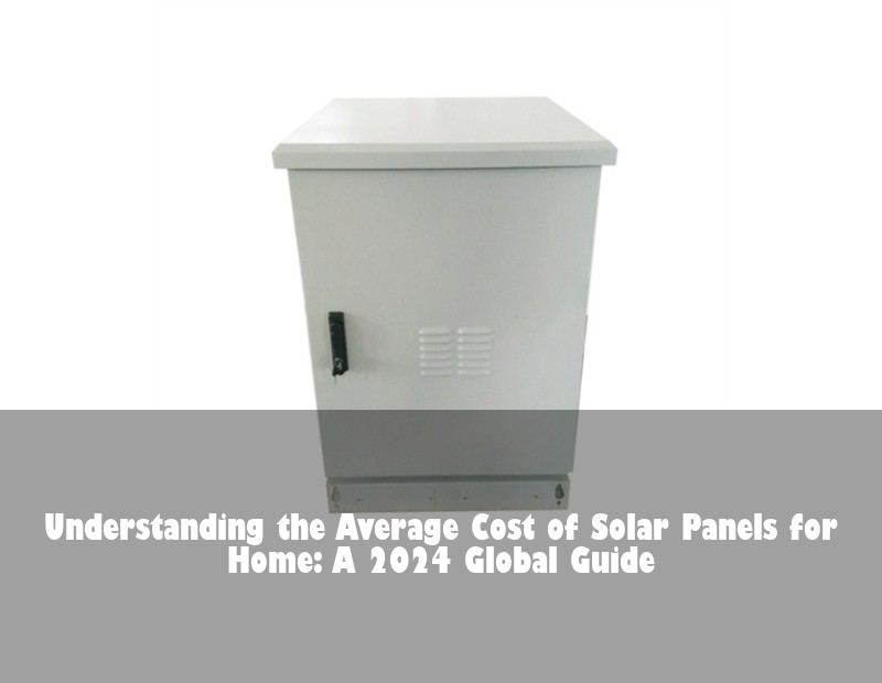 Understanding the Average Cost of Solar Panels for Home: A 2024 Global Guide