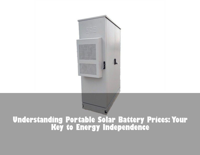Understanding Portable Solar Battery Prices: Your Key to Energy Independence