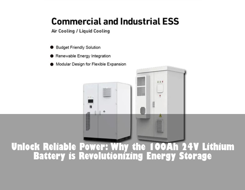 Unlock Reliable Power: Why the 100Ah 24V Lithium Battery is Revolutionizing Energy Storage