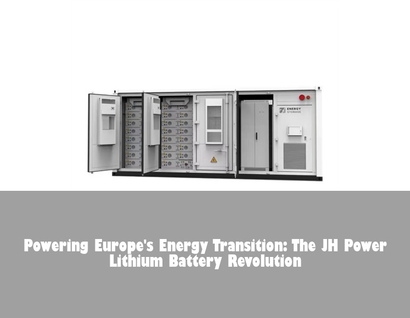 Powering Europe's Energy Transition: The JH Power Lithium Battery Revolution