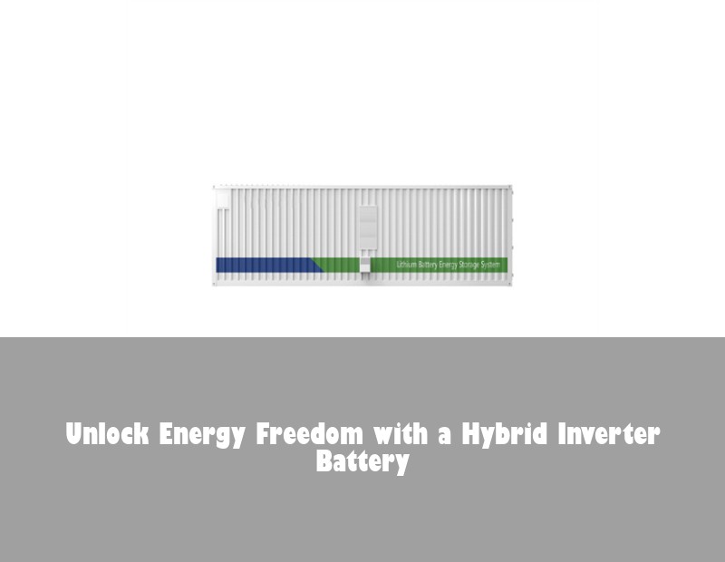 Unlock Energy Freedom with a Hybrid Inverter Battery | Huijue Solar