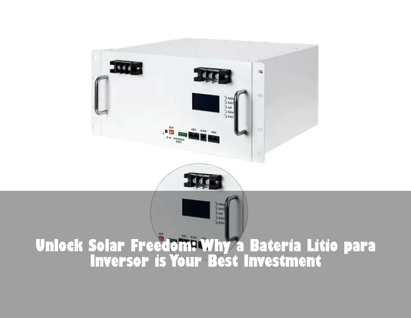 Unlock Solar Freedom: Why a Bateria Litio para Inversor is Your Best Investment | Huijue Solar