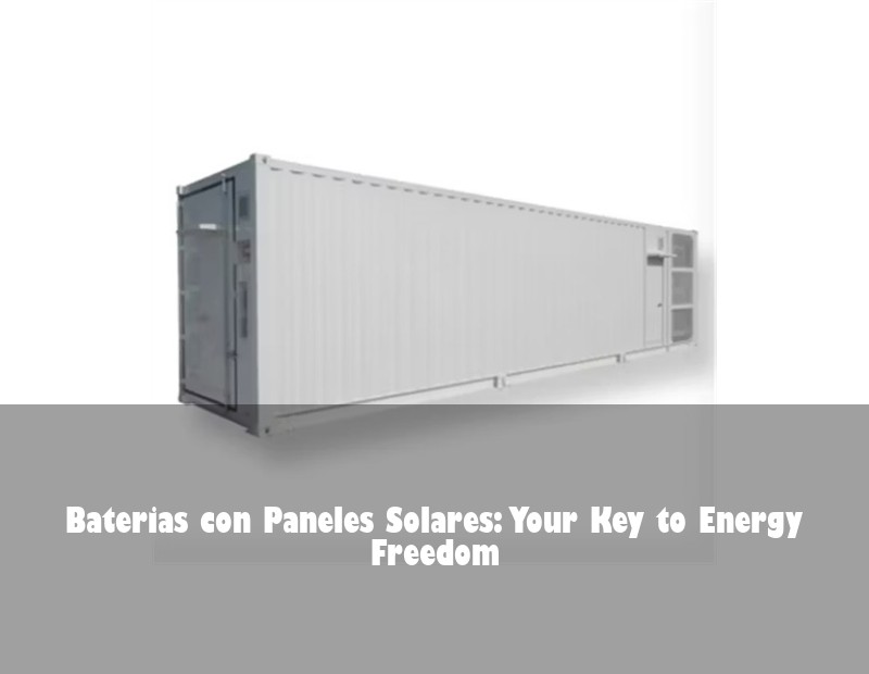 Baterias con Paneles Solares: Your Key to Energy Freedom