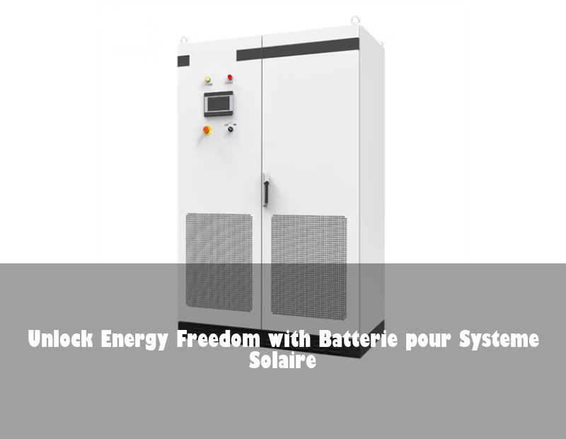 Unlock Energy Freedom with Batterie pour Systeme Solaire | Huijue Solar