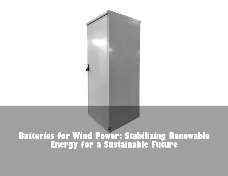 Batteries for Wind Power: Stabilizing Renewable Energy for a Sustainable Future