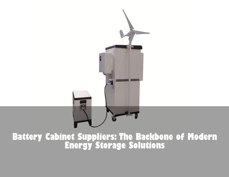 Battery Cabinet Suppliers: The Backbone of Modern Energy Storage Solutions | Huijue Solar