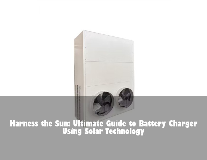 Harness the Sun: Ultimate Guide to Battery Charger Using Solar Technology