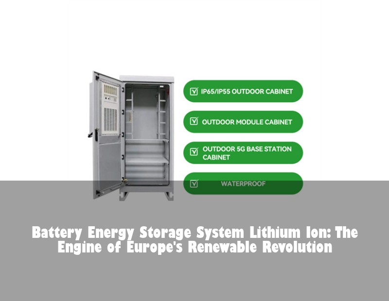 Battery Energy Storage System Lithium Ion: The Engine of Europe's Renewable Revolution